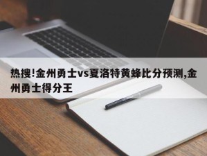 热搜!金州勇士vs夏洛特黄蜂比分预测,金州勇士得分王