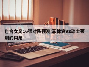 包含女足16强对阵预测:菲律宾VS瑞士预测的词条