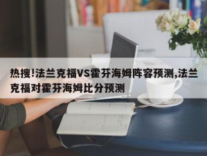 热搜!法兰克福VS霍芬海姆阵容预测,法兰克福对霍芬海姆比分预测