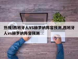 热搜!西班牙人VS赫罗纳阵容预测,西班牙人vs赫罗纳阵容预测