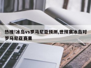 热搜!冰岛vs罗马尼亚预测,世预赛冰岛对罗马尼亚赛果