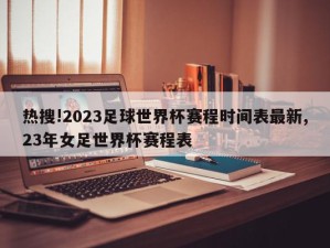 热搜!2023足球世界杯赛程时间表最新,23年女足世界杯赛程表