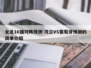 女足16强对阵预测:荷兰VS葡萄牙预测的简单介绍