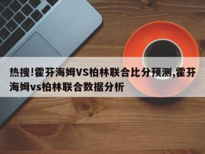 热搜!霍芬海姆VS柏林联合比分预测,霍芬海姆vs柏林联合数据分析