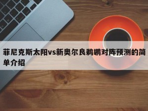 菲尼克斯太阳vs新奥尔良鹈鹕对阵预测的简单介绍