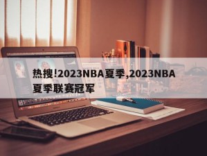 热搜!2023NBA夏季,2023NBA夏季联赛冠军