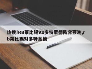 热搜!RB莱比锡VS多特蒙德阵容预测,rb莱比锡对多特蒙德