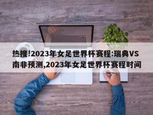 热搜!2023年女足世界杯赛程:瑞典VS南非预测,2023年女足世界杯赛程时间