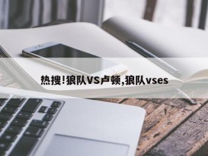 热搜!狼队VS卢顿,狼队vses