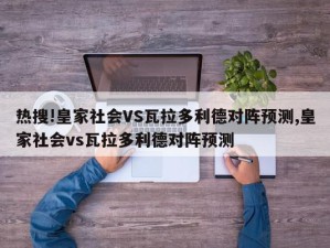 热搜!皇家社会VS瓦拉多利德对阵预测,皇家社会vs瓦拉多利德对阵预测