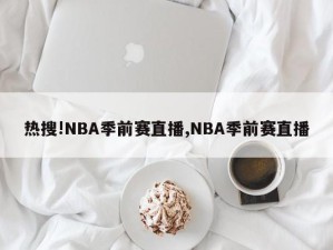 热搜!NBA季前赛直播,NBA季前赛直播