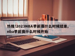 热搜!2023NBA季前赛什么时候结束,nba季前赛什么时候开始