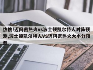 热搜!迈阿密热火vs波士顿凯尔特人对阵预测,波士顿凯尔特人VS迈阿密热火大小分预测