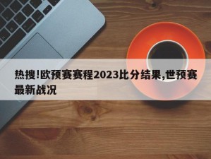 热搜!欧预赛赛程2023比分结果,世预赛最新战况