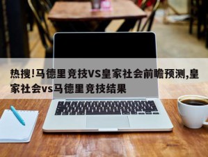 热搜!马德里竞技VS皇家社会前瞻预测,皇家社会vs马德里竞技结果