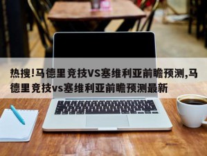 热搜!马德里竞技VS塞维利亚前瞻预测,马德里竞技vs塞维利亚前瞻预测最新