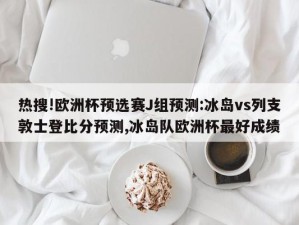 热搜!欧洲杯预选赛J组预测:冰岛vs列支敦士登比分预测,冰岛队欧洲杯最好成绩