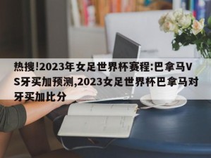 热搜!2023年女足世界杯赛程:巴拿马VS牙买加预测,2023女足世界杯巴拿马对牙买加比分