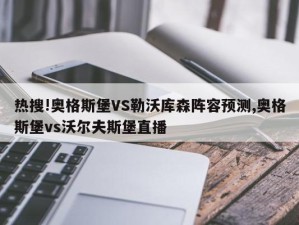 热搜!奥格斯堡VS勒沃库森阵容预测,奥格斯堡vs沃尔夫斯堡直播