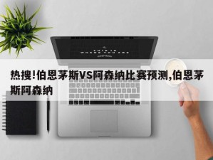 热搜!伯恩茅斯VS阿森纳比赛预测,伯恩茅斯阿森纳