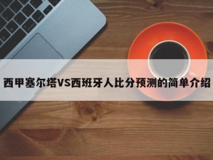 西甲塞尔塔VS西班牙人比分预测的简单介绍