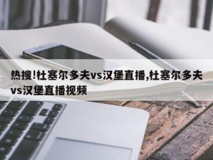 热搜!杜塞尔多夫vs汉堡直播,杜塞尔多夫vs汉堡直播视频