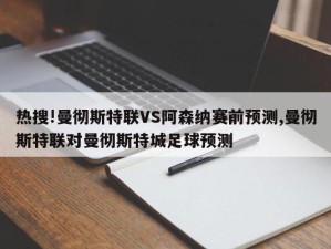 热搜!曼彻斯特联VS阿森纳赛前预测,曼彻斯特联对曼彻斯特城足球预测