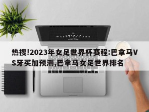 热搜!2023年女足世界杯赛程:巴拿马VS牙买加预测,巴拿马女足世界排名