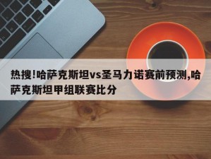 热搜!哈萨克斯坦vs圣马力诺赛前预测,哈萨克斯坦甲组联赛比分