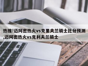 热搜!迈阿密热火vs克里夫兰骑士比分预测,迈阿密热火vs克利夫兰骑士