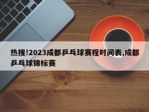 热搜!2023成都乒乓球赛程时间表,成都乒乓球锦标赛