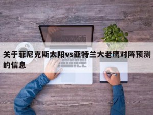 关于菲尼克斯太阳vs亚特兰大老鹰对阵预测的信息