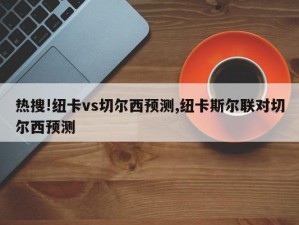 热搜!纽卡vs切尔西预测,纽卡斯尔联对切尔西预测