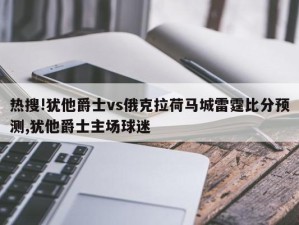 热搜!犹他爵士vs俄克拉荷马城雷霆比分预测,犹他爵士主场球迷