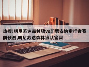 热搜!明尼苏达森林狼vs印第安纳步行者赛前预测,明尼苏达森林狼队官网