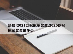 热搜!2021欧冠冠军奖金,2020欧冠冠军奖金是多少