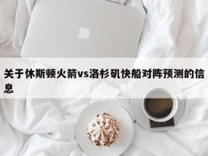 关于休斯顿火箭vs洛杉矶快船对阵预测的信息