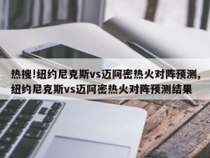 热搜!纽约尼克斯vs迈阿密热火对阵预测,纽约尼克斯vs迈阿密热火对阵预测结果