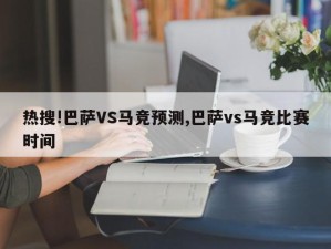 热搜!巴萨VS马竞预测,巴萨vs马竞比赛时间