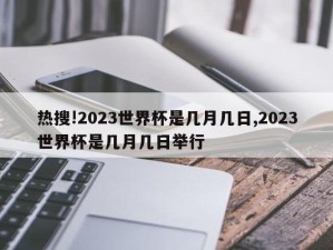 热搜!2023世界杯是几月几日,2023世界杯是几月几日举行