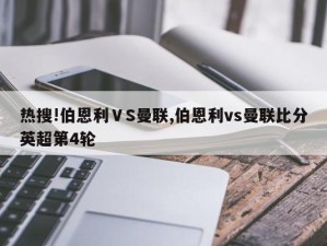 热搜!伯恩利ⅤS曼联,伯恩利vs曼联比分英超第4轮