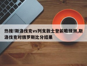 热搜!斯洛伐克vs列支敦士登前瞻预测,斯洛伐克对俄罗斯比分结果