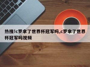 热搜!c罗拿了世界杯冠军吗,c罗拿了世界杯冠军吗视频