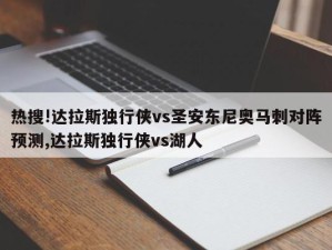 热搜!达拉斯独行侠vs圣安东尼奥马刺对阵预测,达拉斯独行侠vs湖人