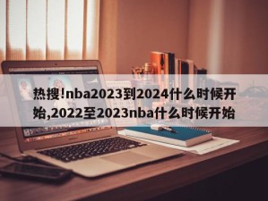 热搜!nba2023到2024什么时候开始,2022至2023nba什么时候开始