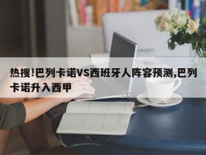 热搜!巴列卡诺VS西班牙人阵容预测,巴列卡诺升入西甲