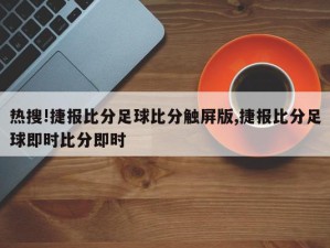 热搜!捷报比分足球比分触屏版,捷报比分足球即时比分即时