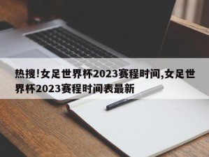 热搜!女足世界杯2023赛程时间,女足世界杯2023赛程时间表最新