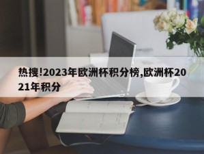 热搜!2023年欧洲杯积分榜,欧洲杯2021年积分