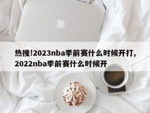 热搜!2023nba季前赛什么时候开打,2022nba季前赛什么时候开